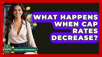 What Happens When Cap Rates Decrease? - Learn About Economics