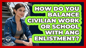 How Do You Balance Civilian Work Or School With ANG Enlistment? - Air Guard Commanders