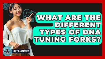 What Are The Different Types Of DNA Tuning Forks? - Holy Harmonies