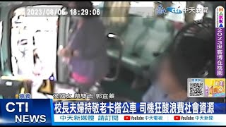 【每日必看】校長夫婦持敬老卡搭公車 司機狂酸浪費社會資源 20230809 @中天新聞CtiNews