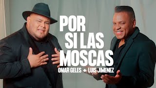 POR SI LAS MOSCAS | OMAR GELES FT LUIS JIMENEZ (Video Oficial)