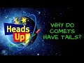 Heads Up! (S1, E8) Why Do Comets Have Tails?