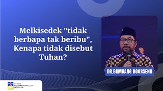 Melkisedek 'tidak berbapa tak beribu', Kenapa tidak disebut Tuhan?  Dr. Bambang Noorsena