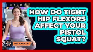 How Do Tight Hip Flexors Affect Your Pistol Squat? - Home Workout Lab