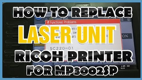 HOW TO REPLACE LASER UNIT OF RICOH PRINTER MP3002/SC220-01 0R SC220-02