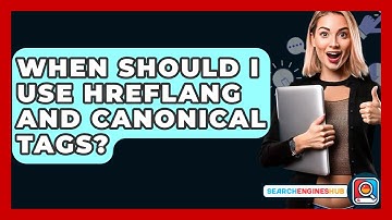 When Should I Use Hreflang And Canonical Tags? - SearchEnginesHub.com