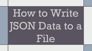 How to Write JSON Data to a File