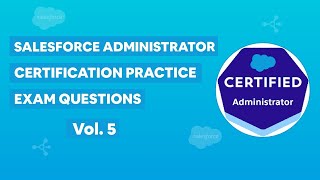 Salesforce Certified Administrator Certification - Practice Exam Questions Vol. 5
