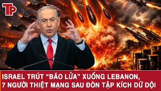 ĐIỂM NÓNG THẾ GIỚI 17-8: Israel trút “bão lửa” xuống Lebanon, 7 người chết sau đòn tập kích dữ dội