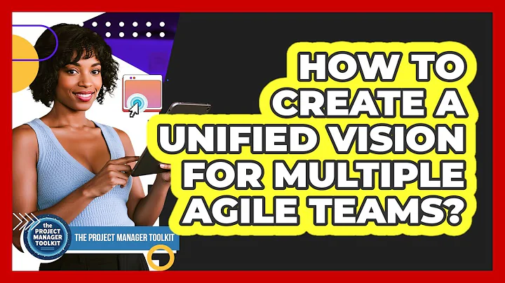 How To Create A Unified Vision For Multiple Agile Teams?