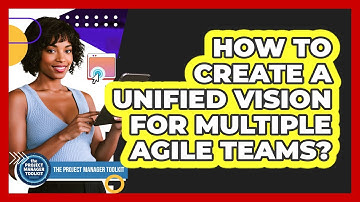 How To Create A Unified Vision For Multiple Agile Teams?