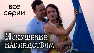 Искушение наследством. ВСЕ СЕРИИ. Мелодрама