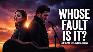 Whose Fault Is It? | Emotional Reggae Love Song 2026 (Breakup Anthem)