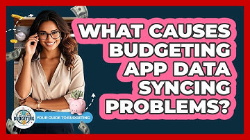 What Causes Budgeting App Data Syncing Problems? - Your Guide to Budgeting