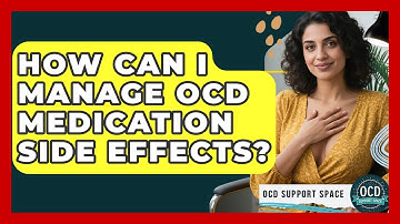 How Can I Manage OCD Medication Side Effects? - OCD Support Space