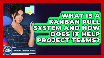 What Is A Kanban Pull System And How Does It Help Project Teams? - The Project Manager Toolkit
