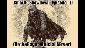 Smartt - Showdown -Episode - 01 - (ArcheRage - Official Server)
