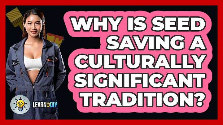 Why Is Seed Saving A Culturally Significant Tradition? - LearnToDIY360.com