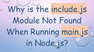 Why is the include.js Module Not Found When Running main.js in Node.js?
