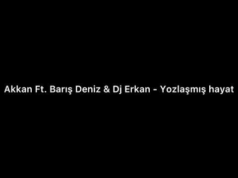 Akkan Ft. Baris Deniz & Dj Erkan - Yozlasmis Hayat