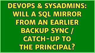 DevOps & SysAdmins: Will a SQL mirror from an earlier backup sync / catch-up to the principal? Wealth