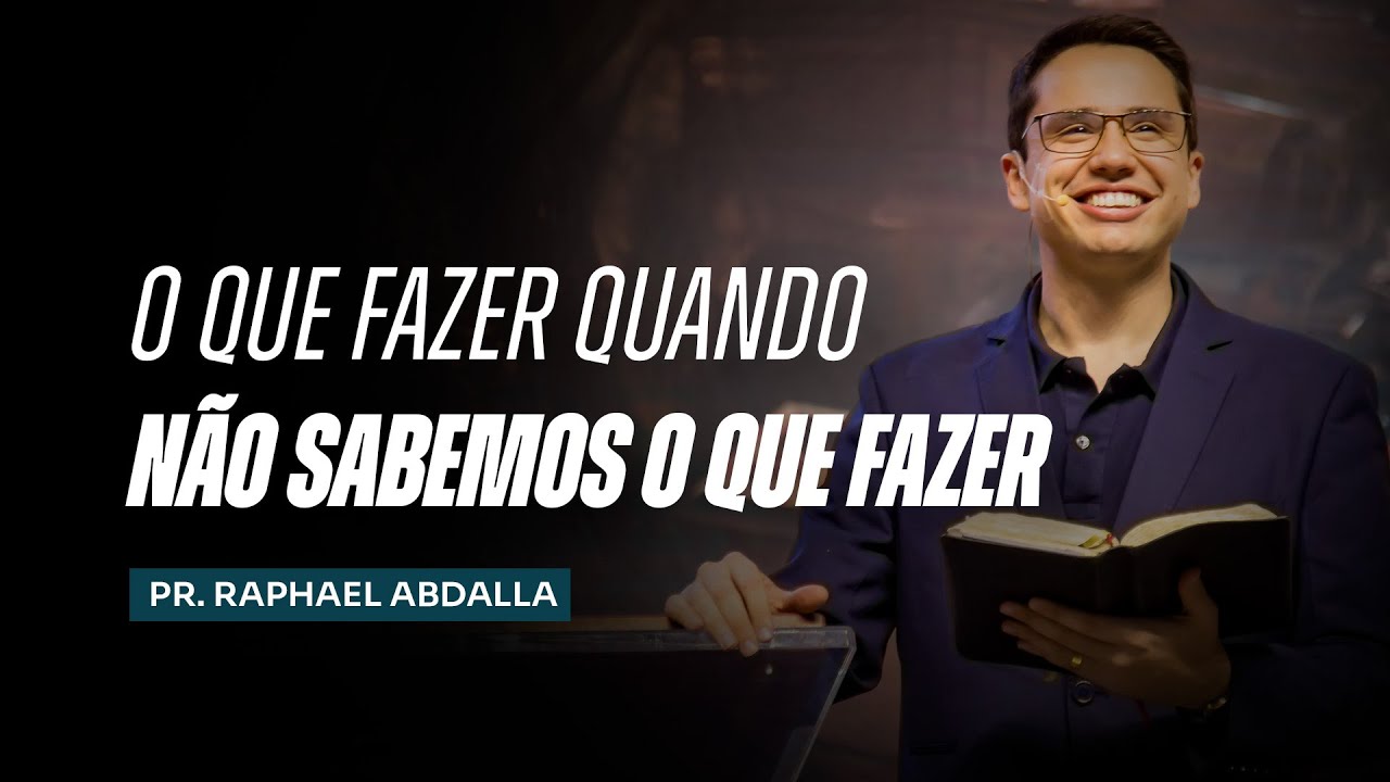 O QUE FAZER QUANDO NÃO SABEMOS O QUE FAZER? - Pr. Raphael Abdalla
