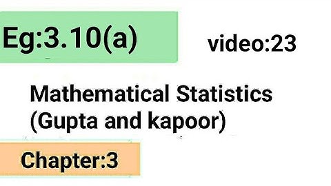 Example:3.10(a) /Chapter:3 /Mathematical statistics (Gupta and Kapoor)/ISS Study.
