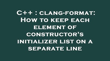 C++ : clang-format: How to keep each element of constructor