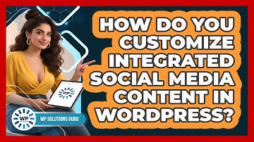 How Do You Customize Integrated Social Media Content In WordPress? - WP Solutions Guru