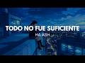 Ha Ash - Todo No Fue Suficiente (Letra)