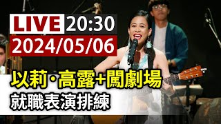 【完整公開】LIVE 以莉．高露＋闖劇場 就職表演排練