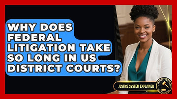 Why Does Federal Litigation Take So Long In US District Courts? - Justice System Explained