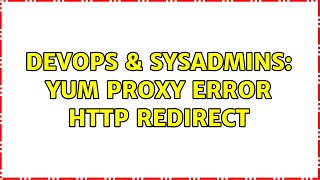 DevOps & SysAdmins: yum proxy error HTTP redirect Details