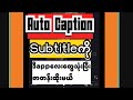 Autocaption/subtitleကို ကျနော်လုပ်ထားတဲ့appလေးတွေနဲ့ စာတန်းထိုးမယ်