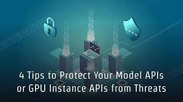 4 Tips to Protect Your Model APIs or GPU Instance APIs From Threats