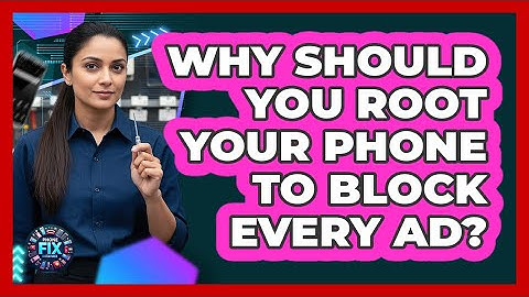 Why Should You Root Your Phone To Block Every Ad? - Phone Fix and Features