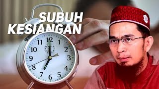 Bolehkah Shalat Subuh Kesiangan?. Karena Baru Bangun - Ustadz Adi Hidayat LC MA