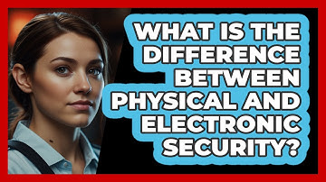 What Is The Difference Between Physical And Electronic Security? - SecurityFirstCorp.com