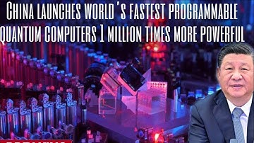 China launches world’s fastest programmable quantum computers 1 million times more powerful