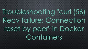Troubleshooting "curl (56) Recv failure: Connection reset by peer" in Docker Containers