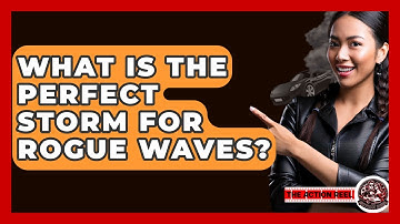 What Is The Perfect Storm For Rogue Waves? - The Action Reel