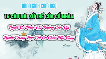 15 Câu Nói Xử Thế Của Cổ Nhân Chỉ Rõ Người Có Phúc Thì Không Cần Vội Người Trong Họa Co Chân Mà Chạy
