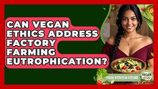 Can Vegan Ethics Address Factory Farming Eutrophication? - Vegan Nutrition Kitchen