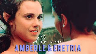 Amberle & Eretria | I do care [1x01-1x10]