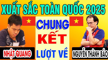 CHUNG KẾT LƯỢT VỀ - NGUYỄN THÀNH BẢO VS NHẬT QUANG | CỜ TƯỚNG XUẤT SẮC TOÀN QUỐC 2025