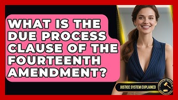 What Is The Due Process Clause Of The Fourteenth Amendment? - Justice System Explained