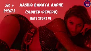 Aashiq Banaya Aapne Song | Hate Story IV | Slowed+Reverb | Himesh Reshammiya | Neha Kakkar | Maan