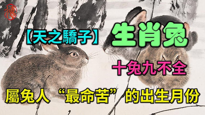 天之骄子属兔人，十兔九不全，属兔人“最命苦”的出生月份。 - 天天要闻