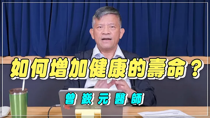 '23.08.01【名医时间】曾嵚元医师：如何增加健康的寿命？ - 天天要闻