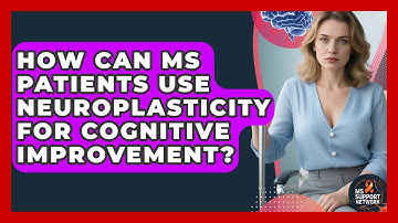 How Can MS Patients Use Neuroplasticity For Cognitive Improvement? - MS Support Network